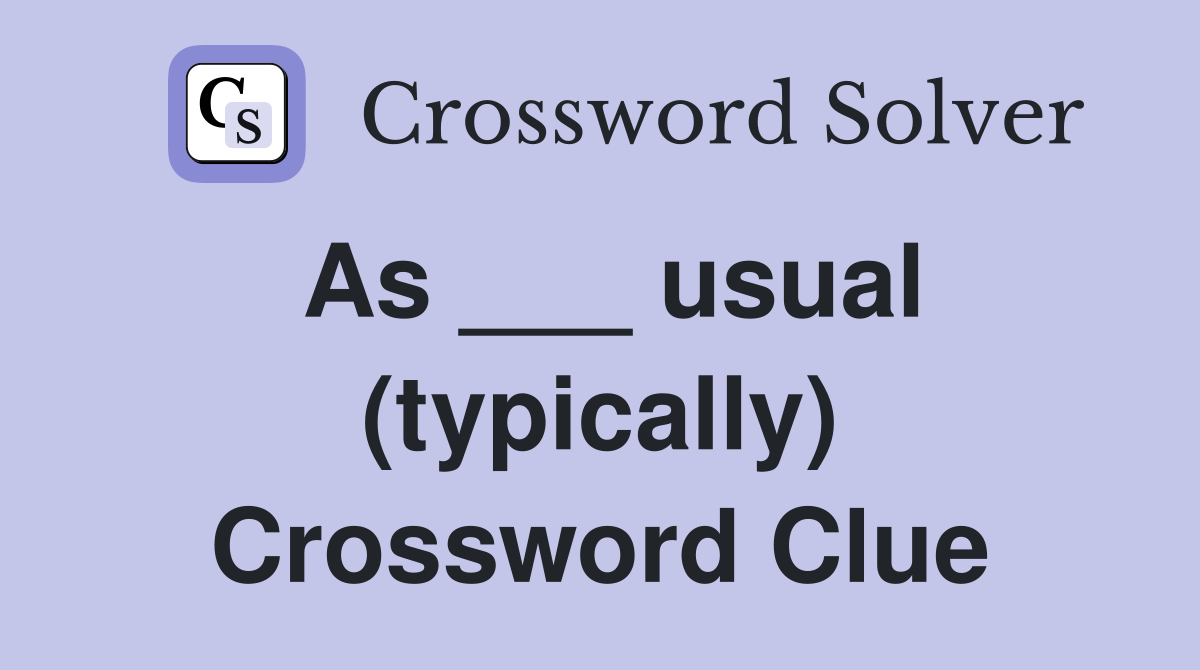 As ___ usual (typically) Crossword Clue