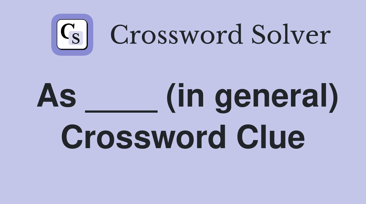 As ____ (in general) Crossword Clue