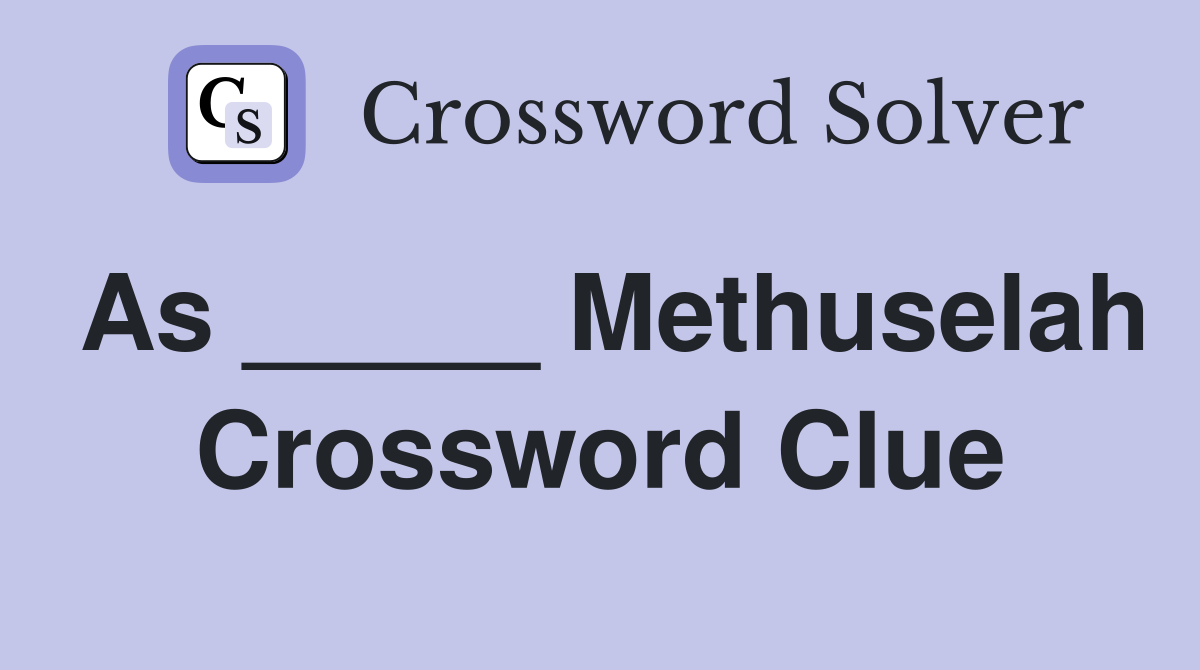 As _____ Methuselah Crossword Clue