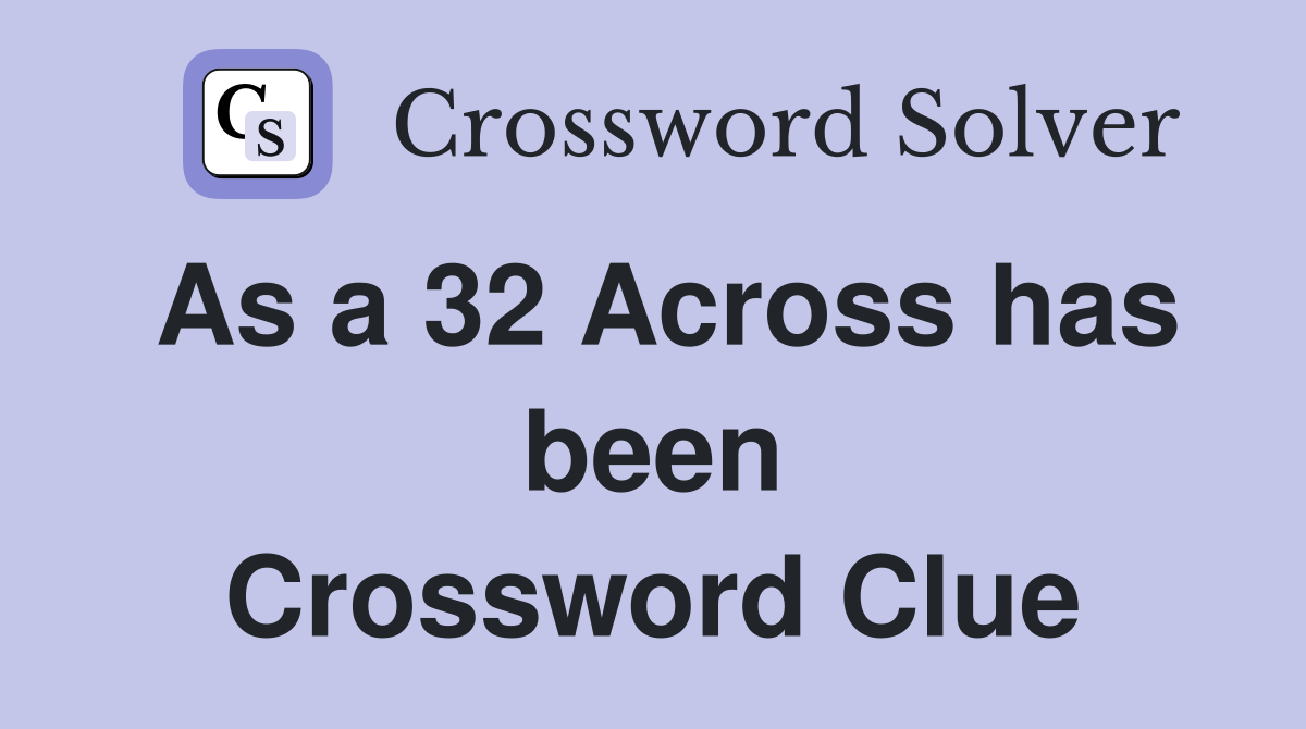 As a 32 Across has been Crossword Clue