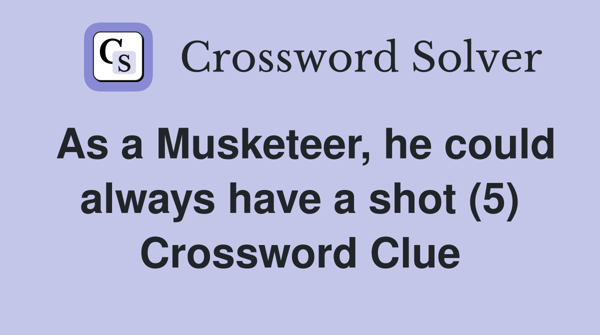 As a Musketeer, he could always have a shot (5) Crossword Clue