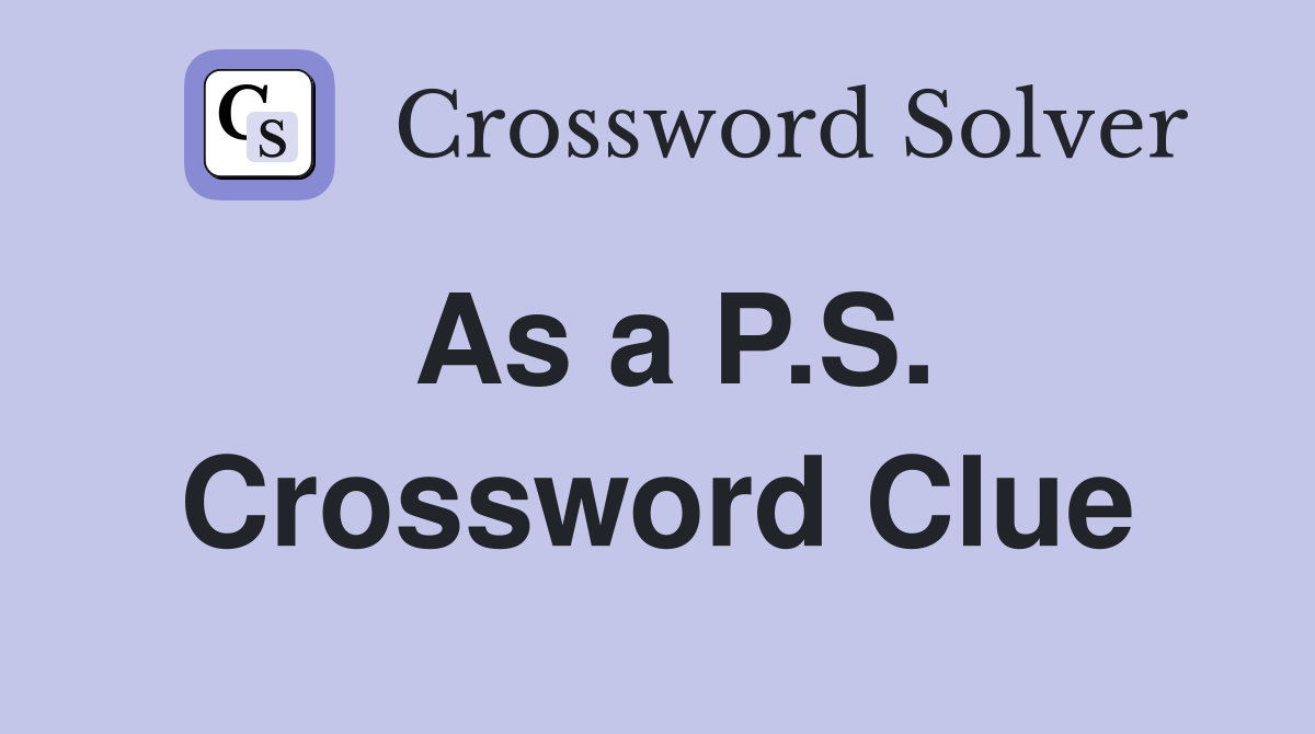 As a P.S. Crossword Clue