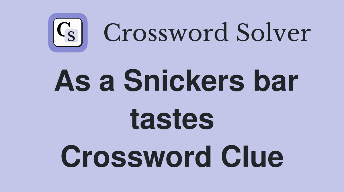 As a Snickers bar tastes Crossword Clue