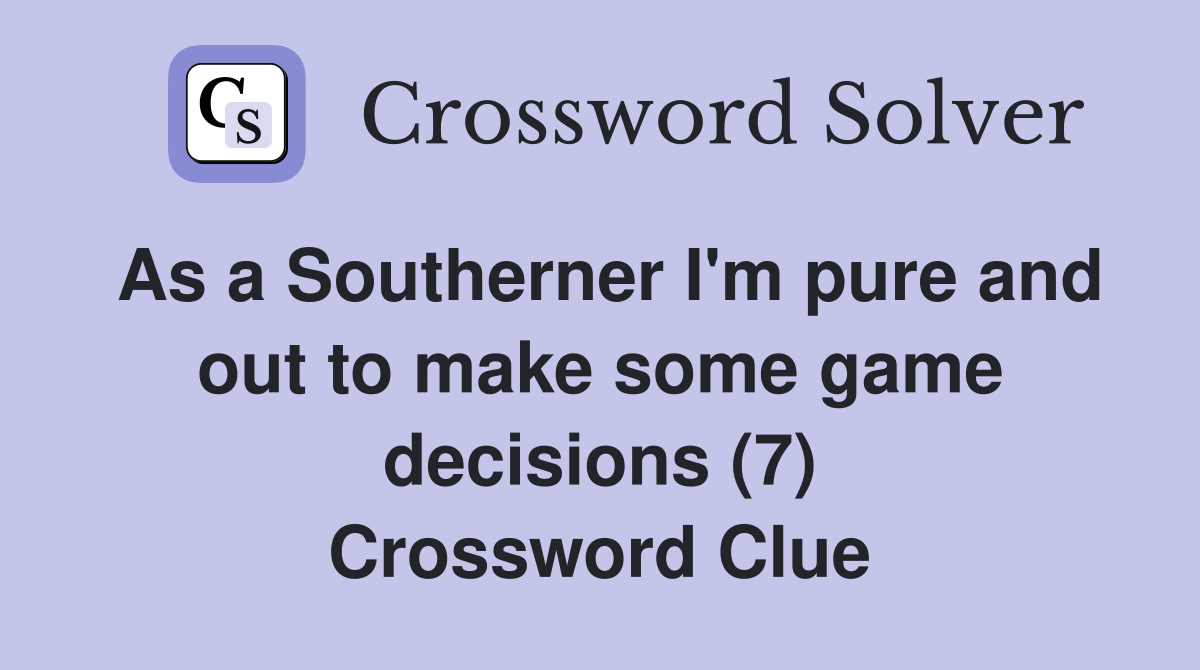As a Southerner I'm pure and out to make some game decisions (7) Crossword Clue