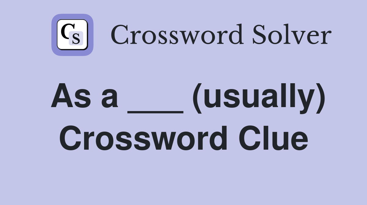 As a ___ (usually) Crossword Clue