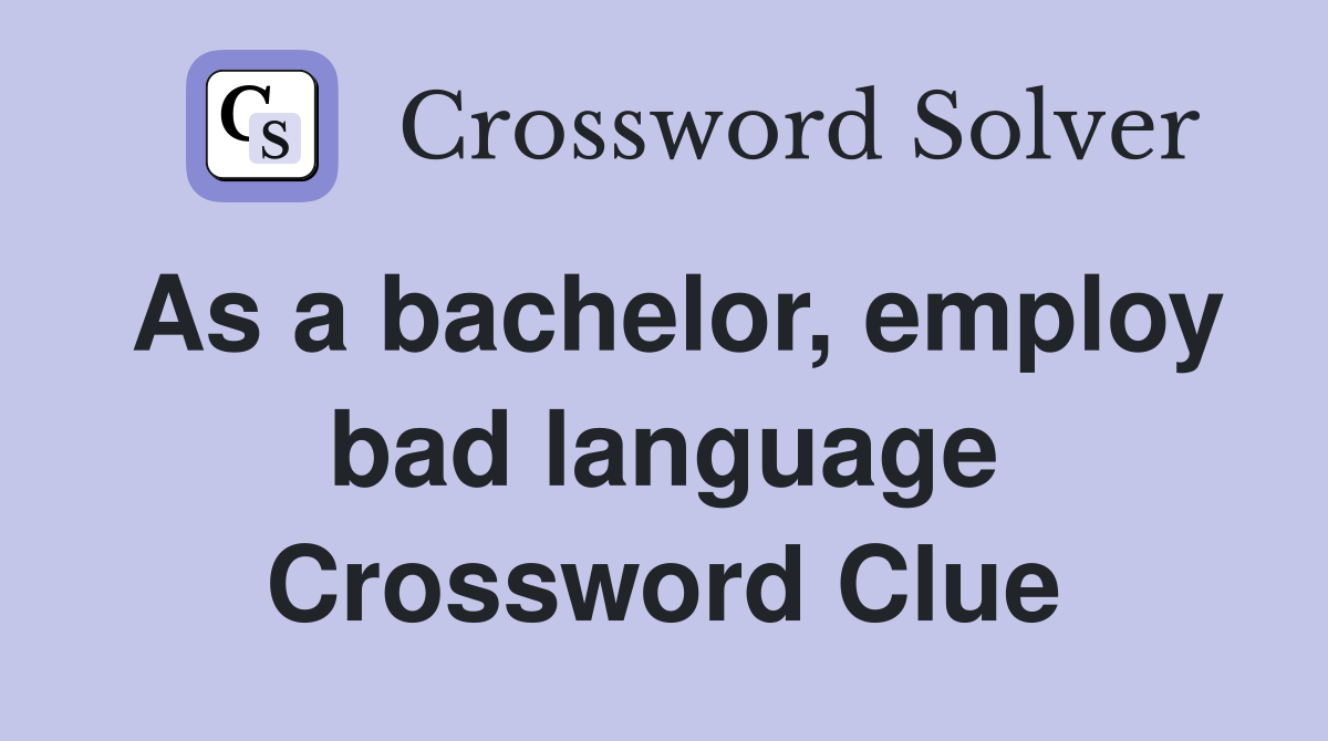 As a bachelor, employ bad language Crossword Clue