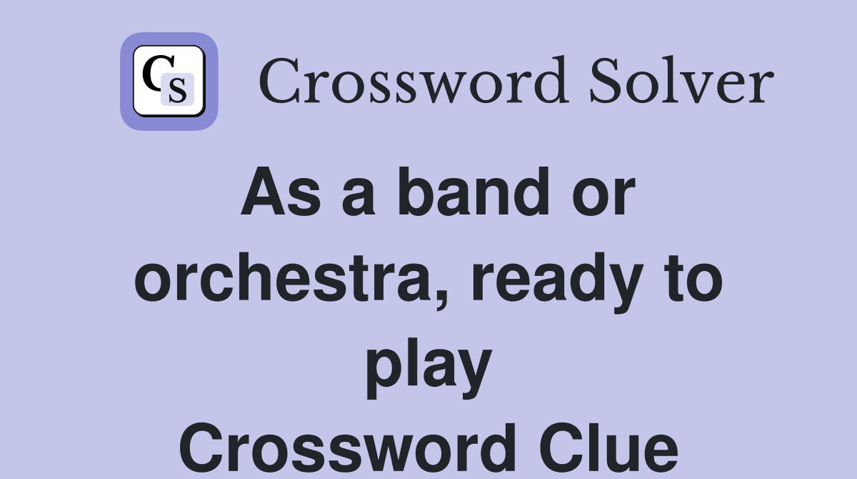 As a band or orchestra, ready to play Crossword Clue