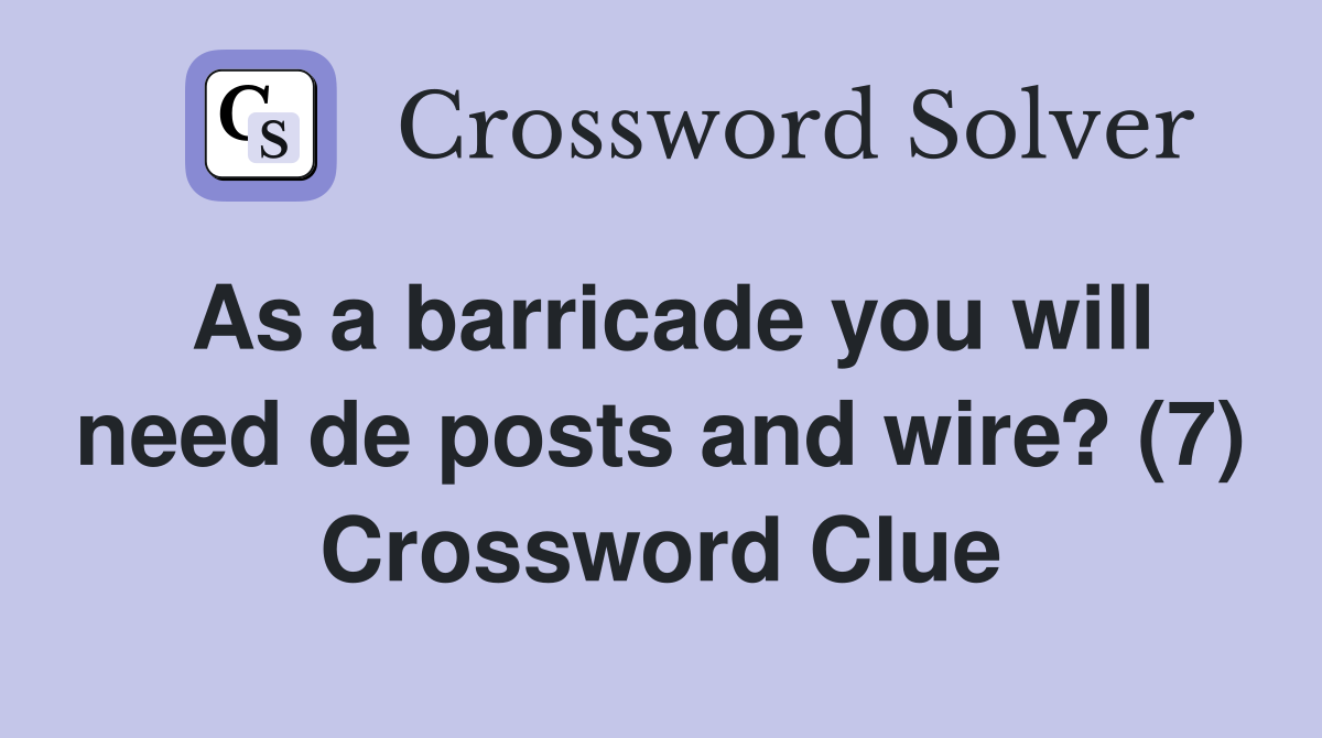As a barricade you will need de posts and wire? (7) Crossword Clue