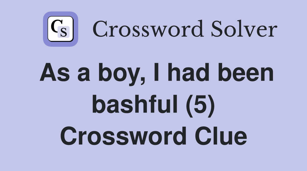 As a boy, I had been bashful (5) Crossword Clue