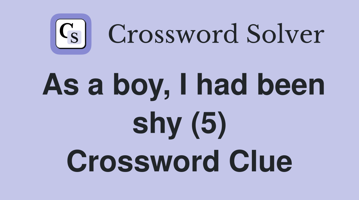 As a boy, I had been shy (5) Crossword Clue