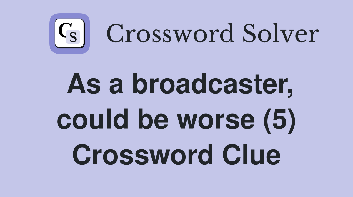 As a broadcaster, could be worse (5) Crossword Clue