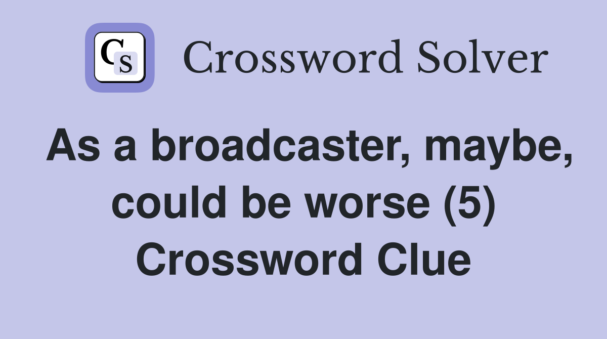 As a broadcaster, maybe, could be worse (5) Crossword Clue