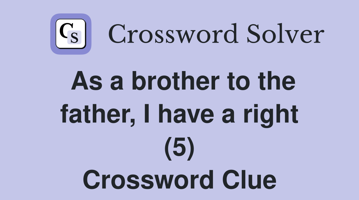 As a brother to the father, I have a right (5) Crossword Clue