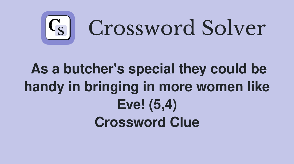 As a butcher's special they could be handy in bringing in more women like Eve! (5,4) Crossword Clue