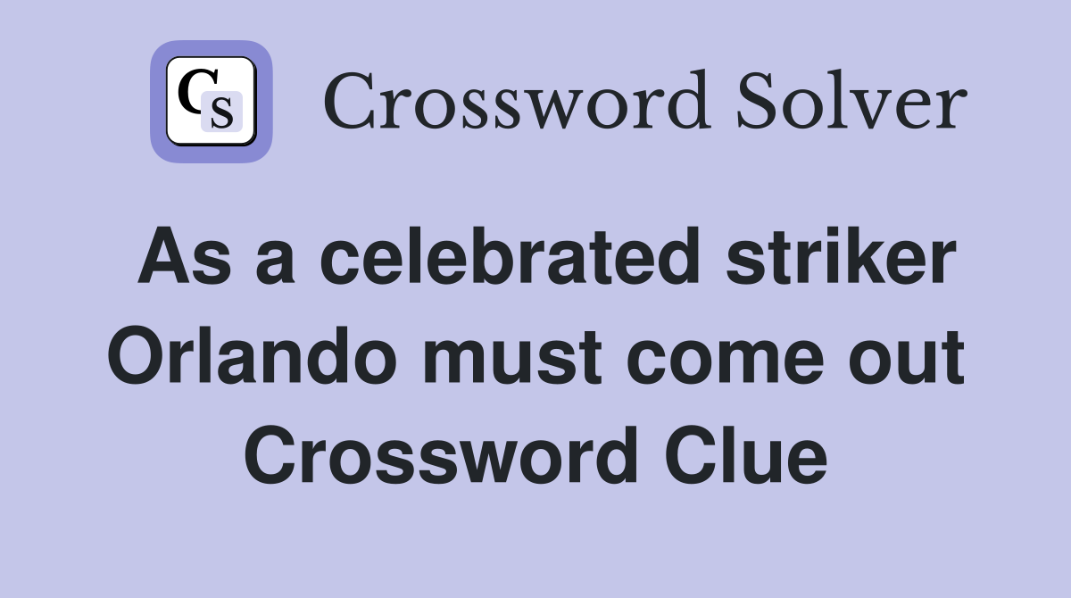 As a celebrated striker Orlando must come out Crossword Clue