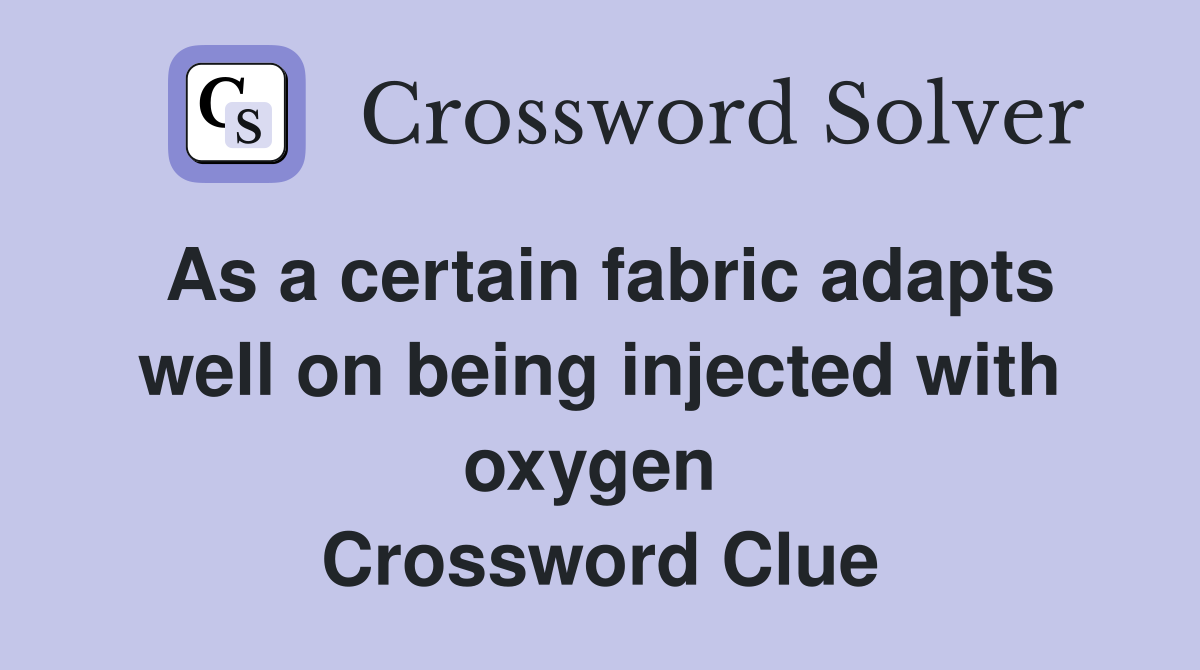 As a certain fabric adapts well on being injected with oxygen  Crossword Clue