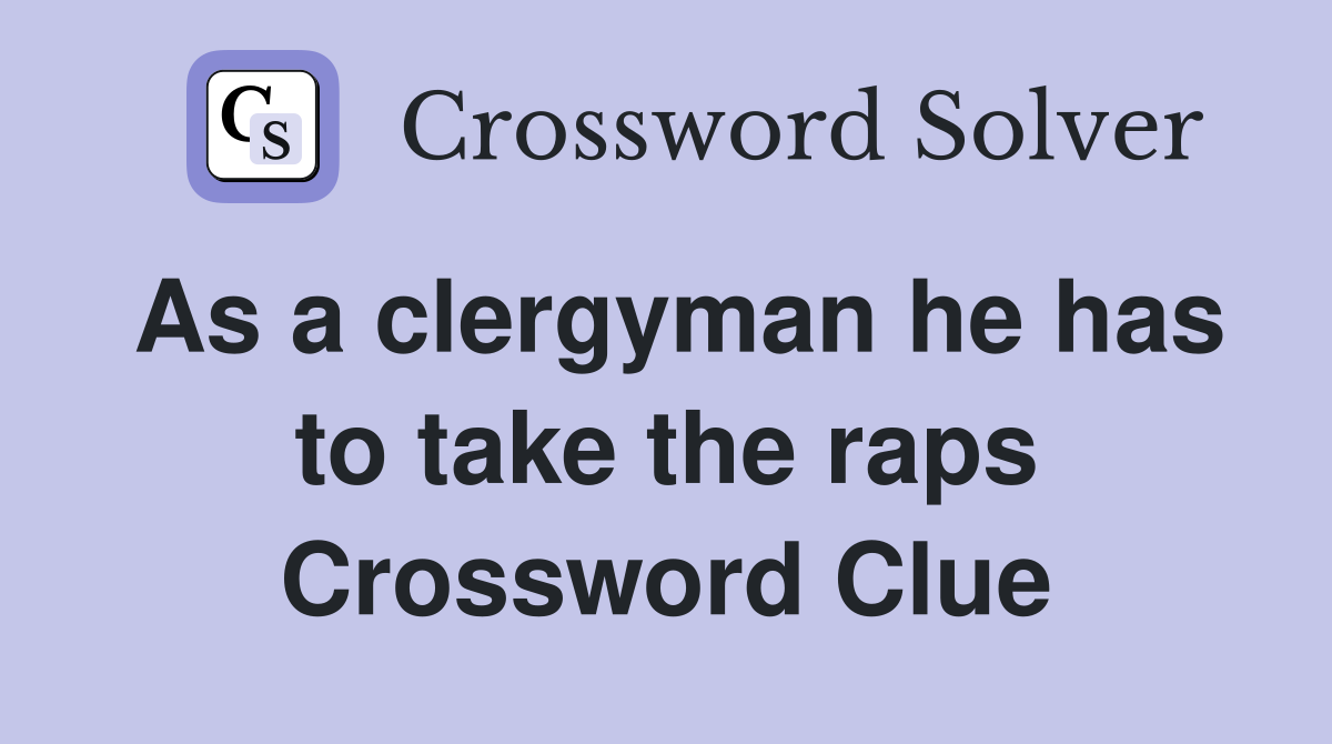 As a clergyman he has to take the raps Crossword Clue