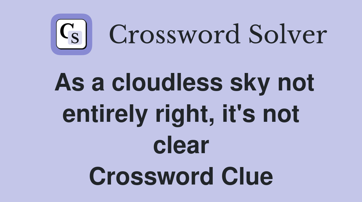 As a cloudless sky not entirely right, it's not clear Crossword Clue