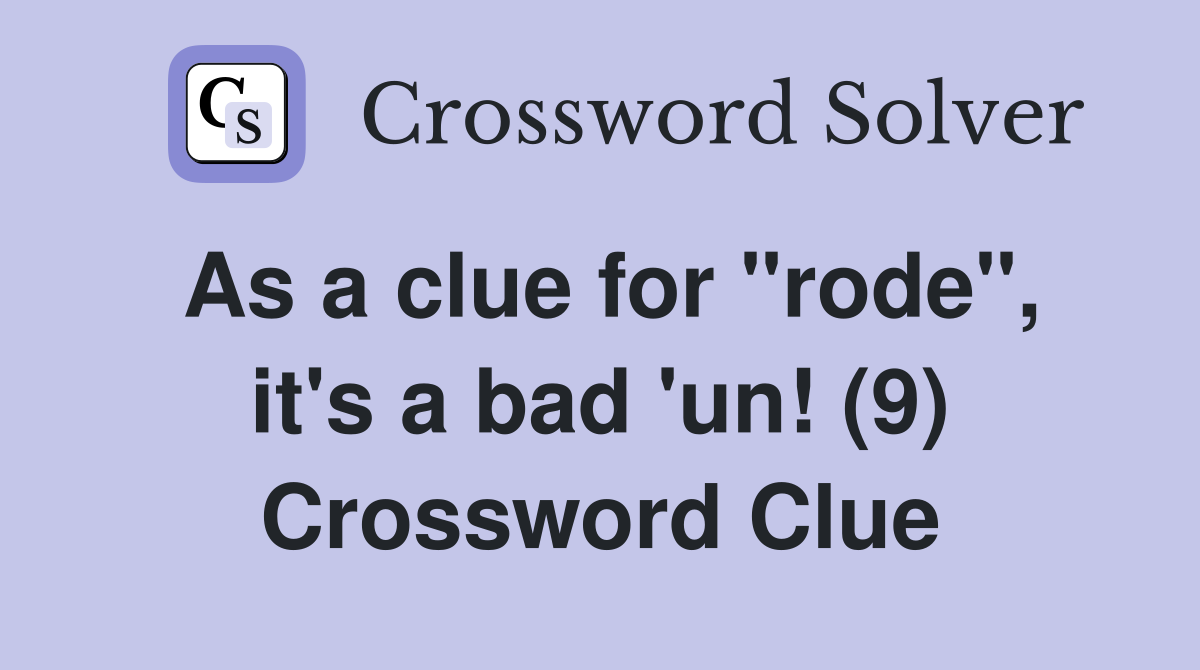 As a clue for "rode", it's a bad 'un! (9) Crossword Clue