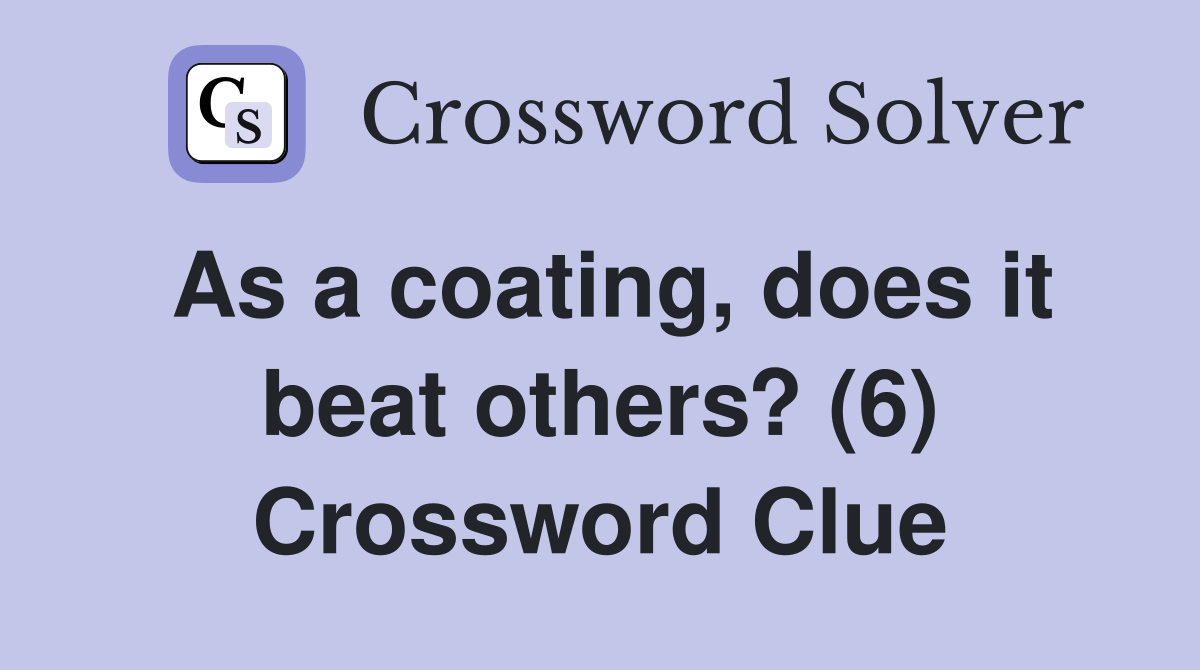 As a coating, does it beat others? (6) Crossword Clue