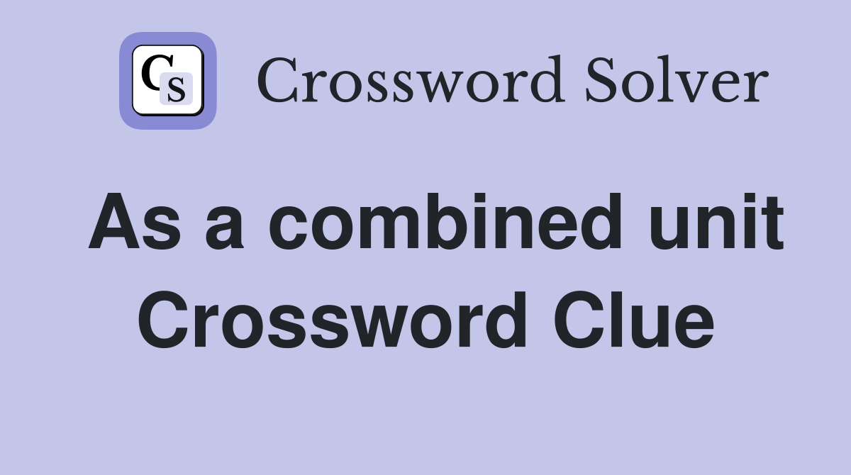 As a combined unit Crossword Clue