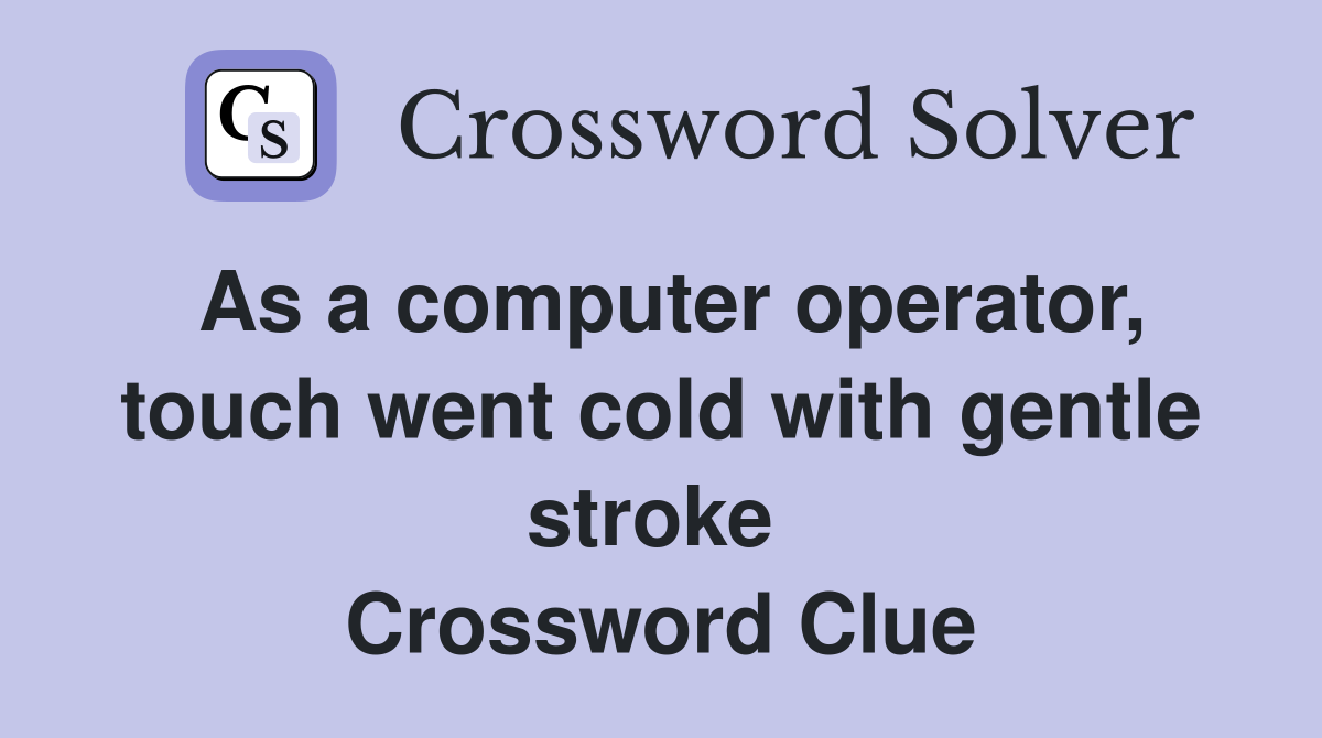 As a computer operator, touch went cold with gentle stroke  Crossword Clue