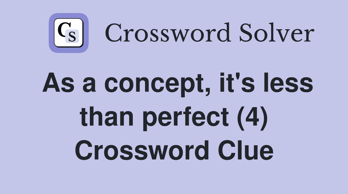 As a concept, it's less than perfect (4) Crossword Clue
