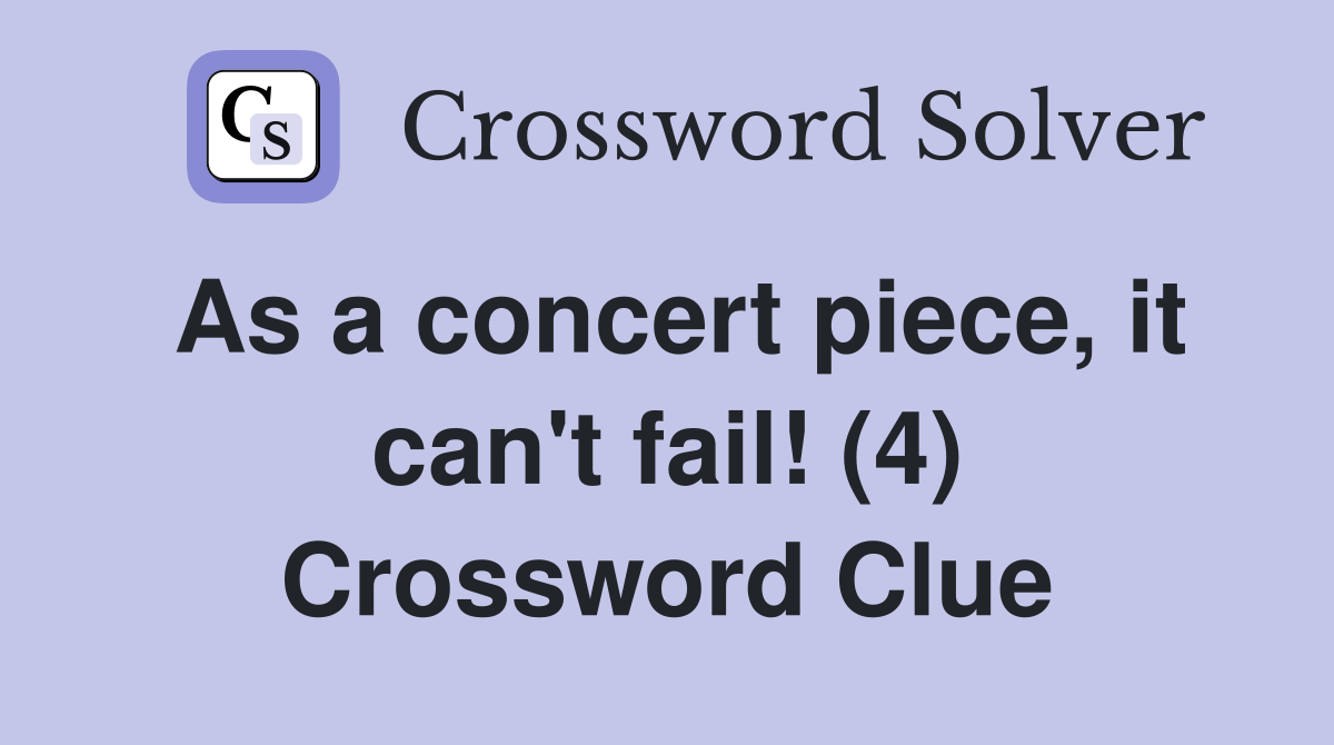 As a concert piece, it can't fail! (4) Crossword Clue