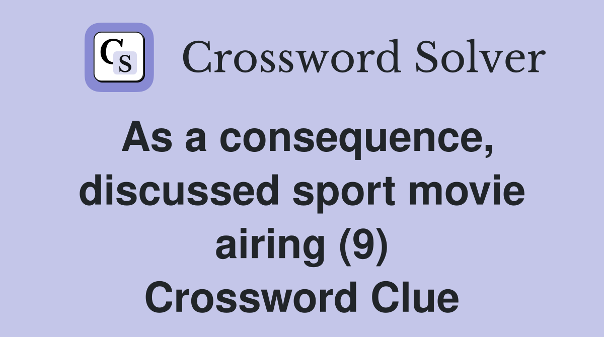 As a consequence, discussed sport movie airing (9) Crossword Clue