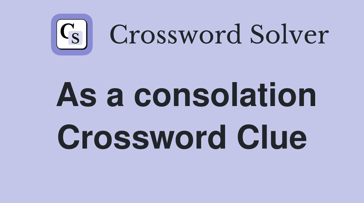 As a consolation Crossword Clue