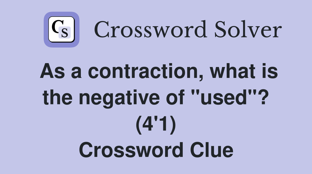 As a contraction, what is the negative of "used"? (4'1) Crossword Clue