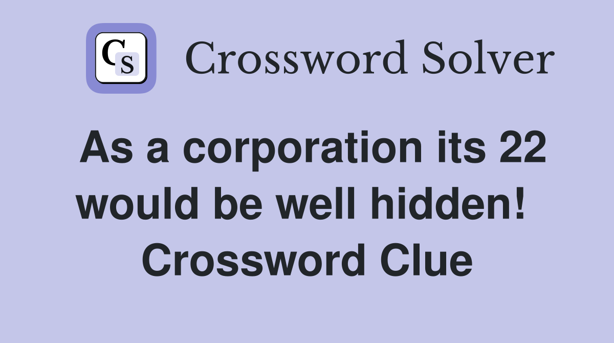 As a corporation its 22 would be well hidden!  Crossword Clue
