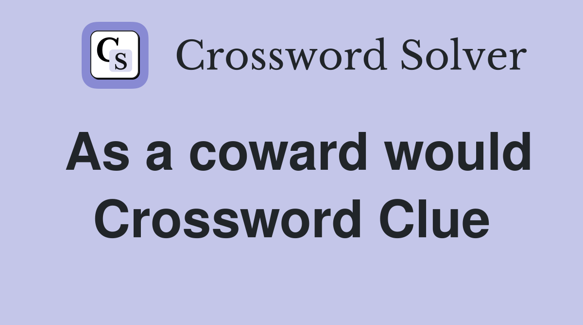 As a coward would Crossword Clue