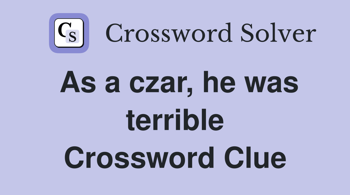 As a czar, he was terrible Crossword Clue