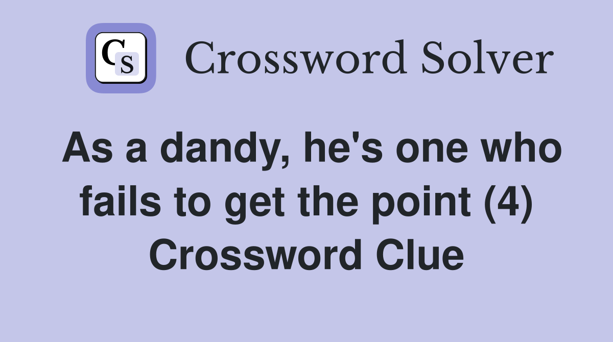 As a dandy, he's one who fails to get the point (4) Crossword Clue