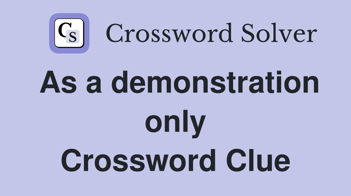 As a demonstration only Crossword Clue