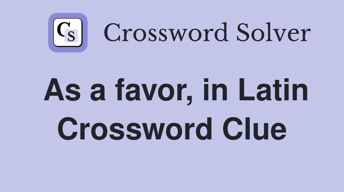 As a favor, in Latin Crossword Clue