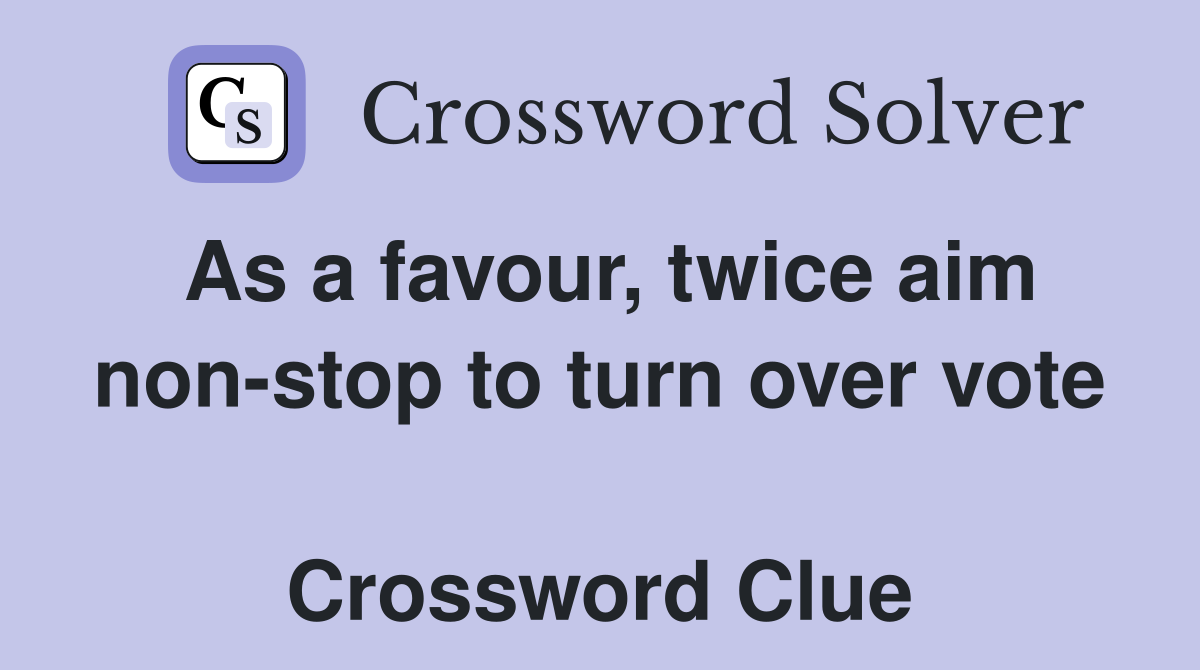 As a favour, twice aim non-stop to turn over vote  Crossword Clue