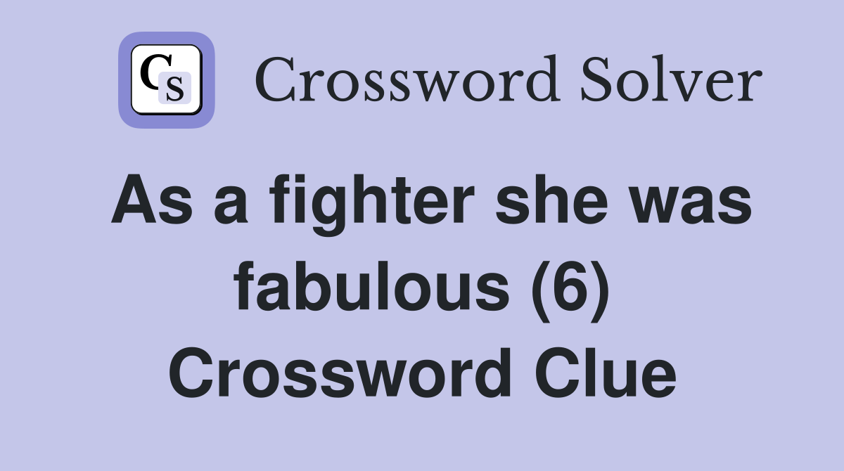 As a fighter she was fabulous (6) Crossword Clue