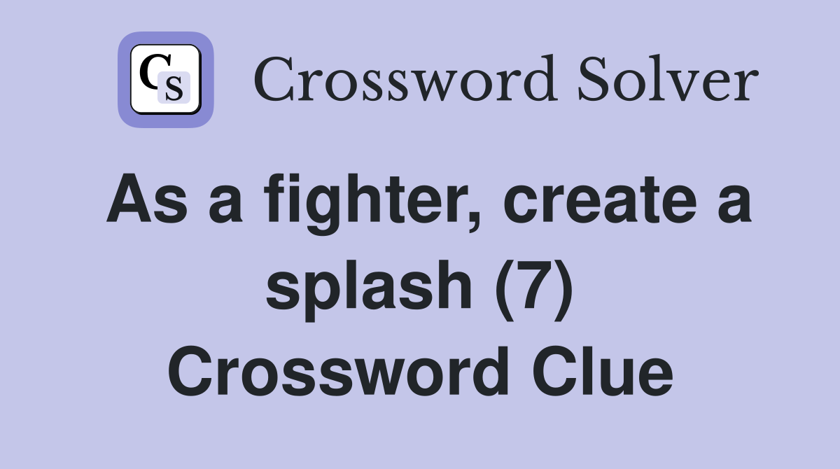 As a fighter, create a splash (7) Crossword Clue