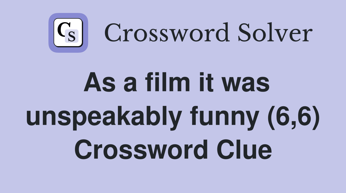As a film it was unspeakably funny (6,6) Crossword Clue