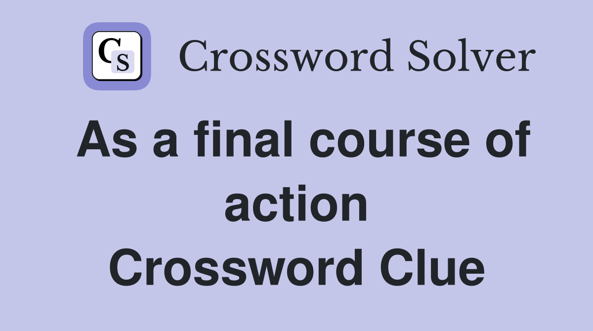 As a final course of action Crossword Clue