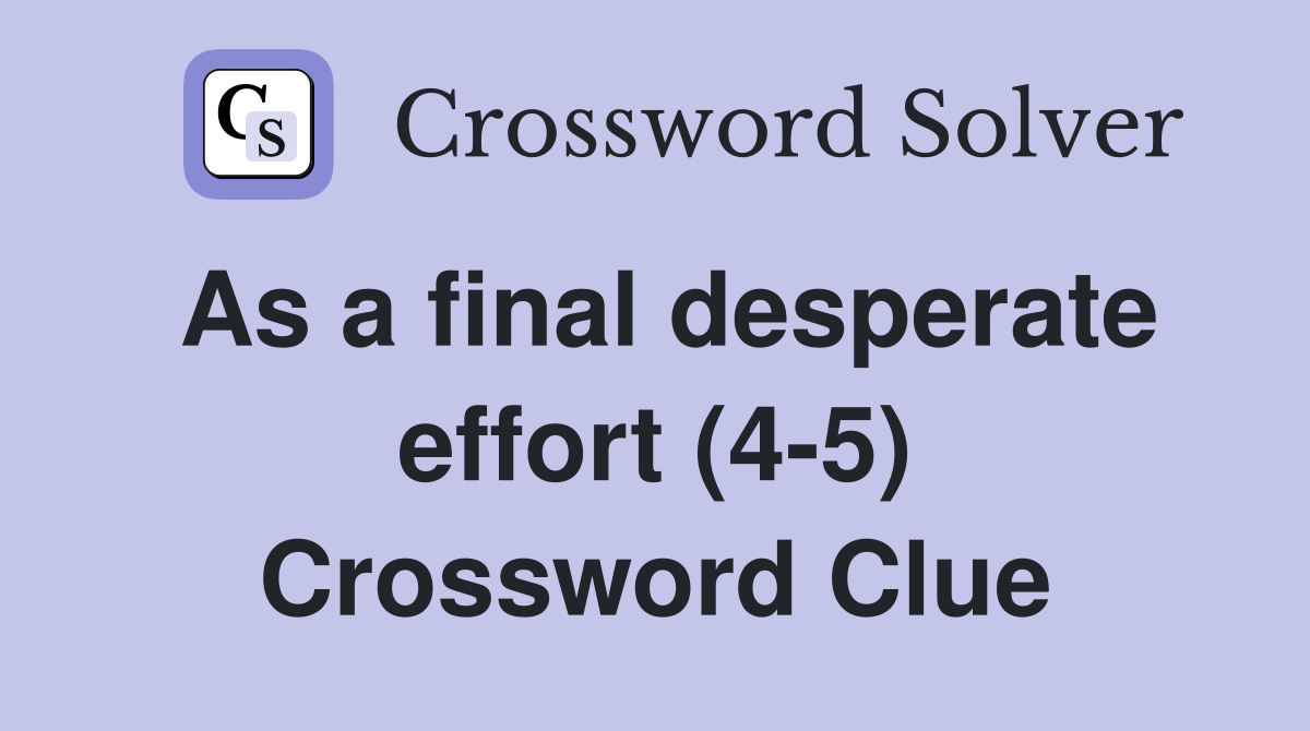 As a final desperate effort (4-5) Crossword Clue