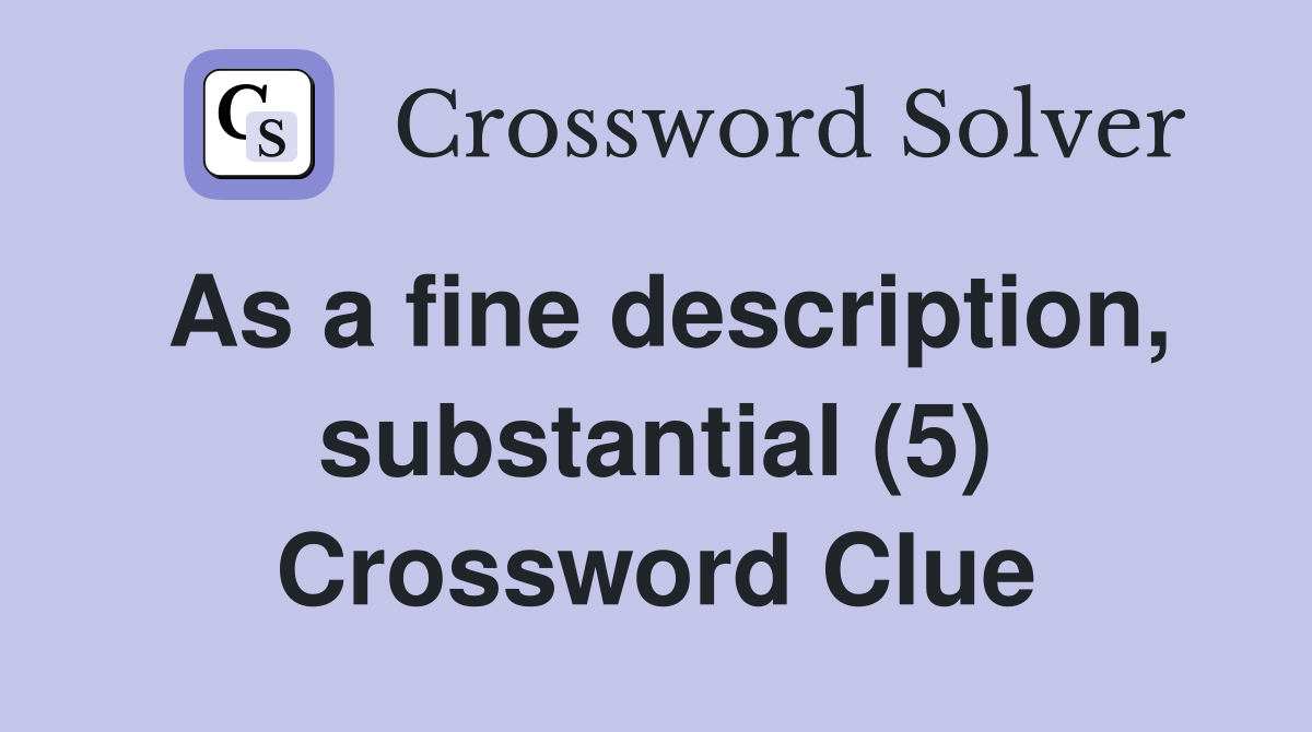 As a fine description, substantial (5) Crossword Clue