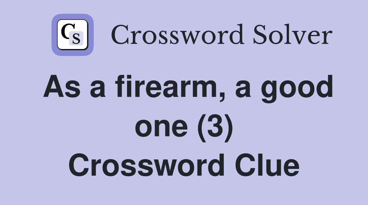 As a firearm, a good one (3) Crossword Clue