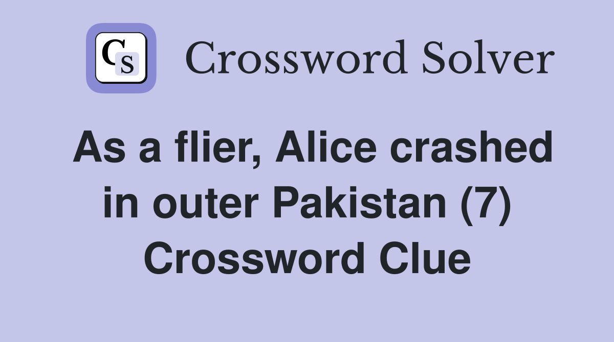 As a flier, Alice crashed in outer Pakistan (7) Crossword Clue