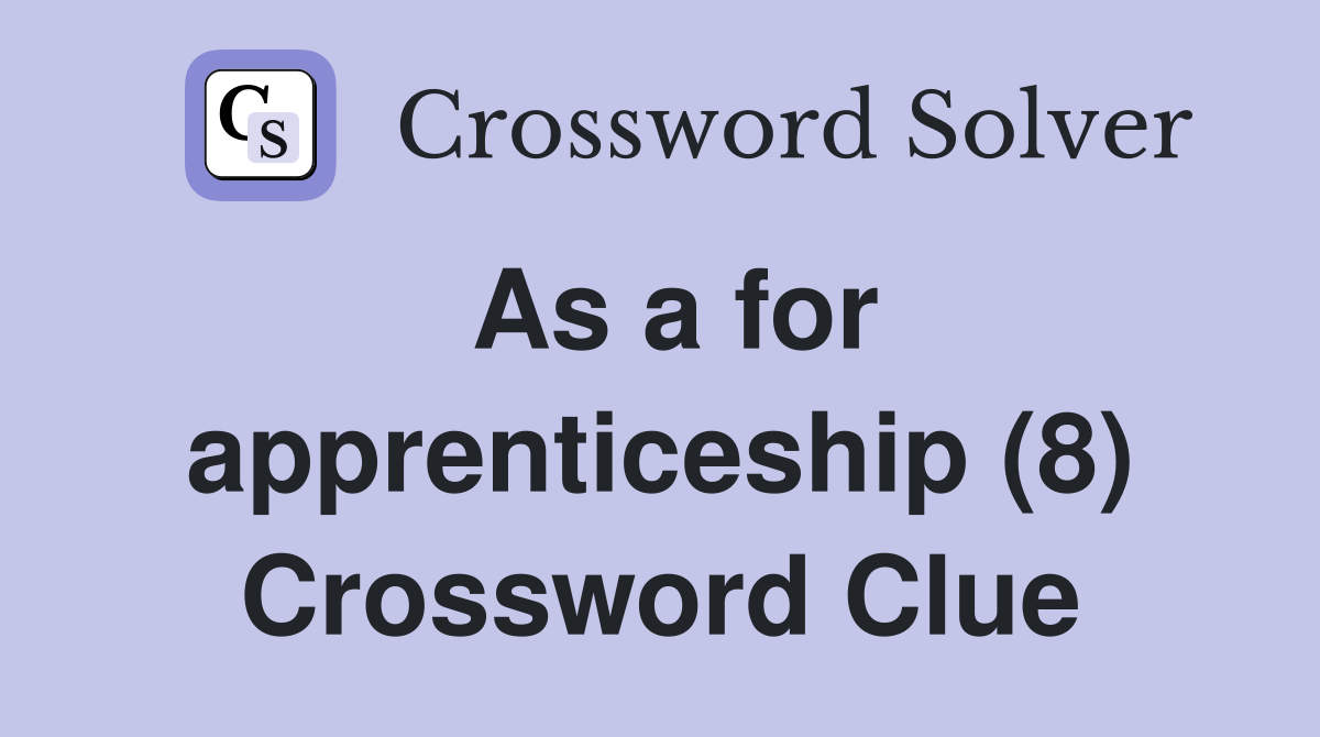 As a for apprenticeship (8) Crossword Clue