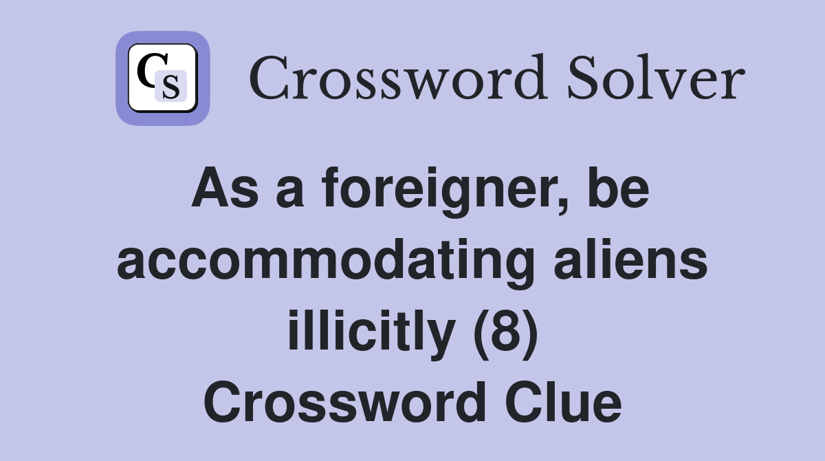 As a foreigner, be accommodating aliens illicitly (8) Crossword Clue