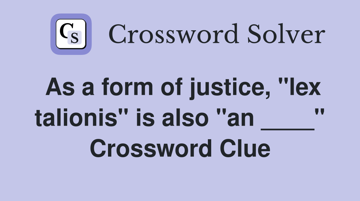 As a form of justice, "lex talionis" is also "an ____" Crossword Clue