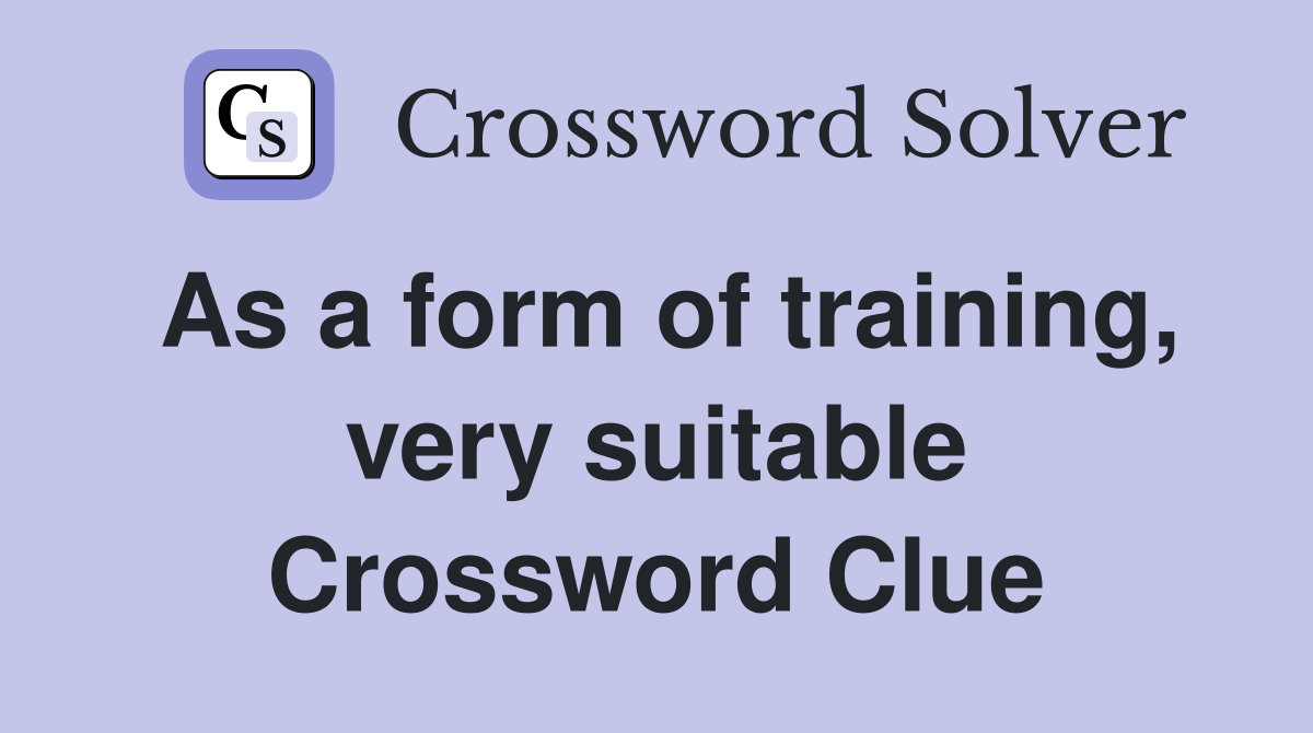 As a form of training very suitable Crossword Clue Answers